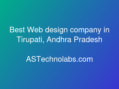 Best Web design company in Tirupati, Andhra Pradesh  at ASTechnolabs.com